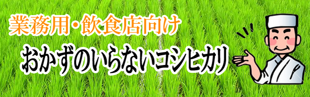 業務用・飲食店向けならおかずのいらないコシヒカリ